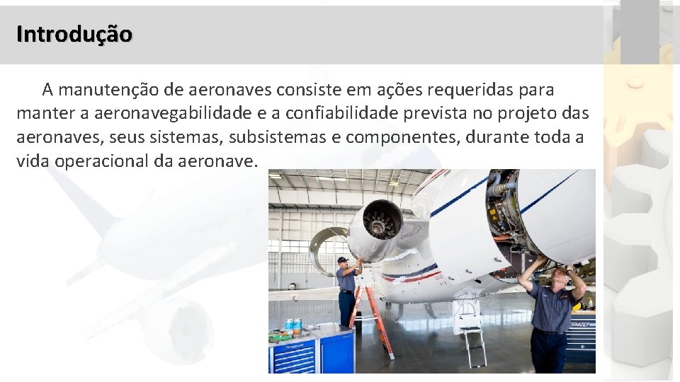 Introdução A manutenção de aeronaves consiste em ações requeridas para manter a aeronavegabilidade e