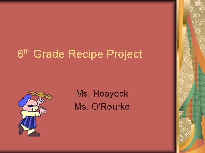 6 th Grade Recipe Project Ms. Hoayeck Ms. O’Rourke 