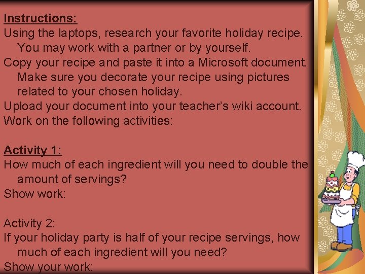 Instructions: Using the laptops, research your favorite holiday recipe. You may work with a