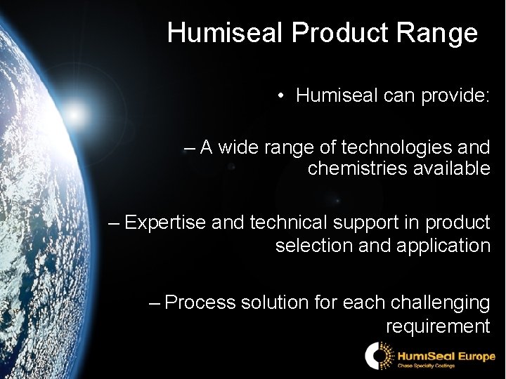 Humiseal Product Range • Humiseal can provide: – A wide range of technologies and