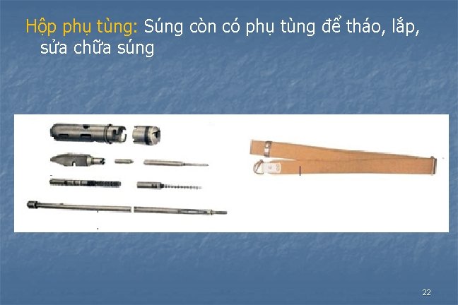 Hộp phụ tùng: Súng còn có phụ tùng để tháo, lắp, sửa chữa súng