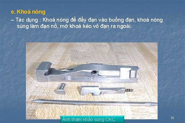 e. Khoá nòng – Tác dụng : Khoá nòng để đẩy đạn vào buồng