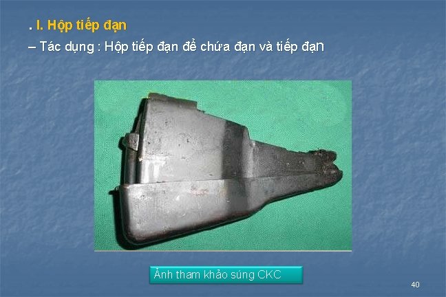 . l. Hộp tiếp đạn – Tác dụng : Hộp tiếp đạn để chứa