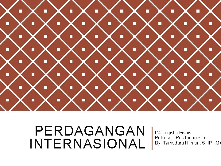 PERDAGANGAN INTERNASIONAL D 4 Logistik Bisnis Politeknik Pos Indonesia By: Tamadara Hilman, S. IP.