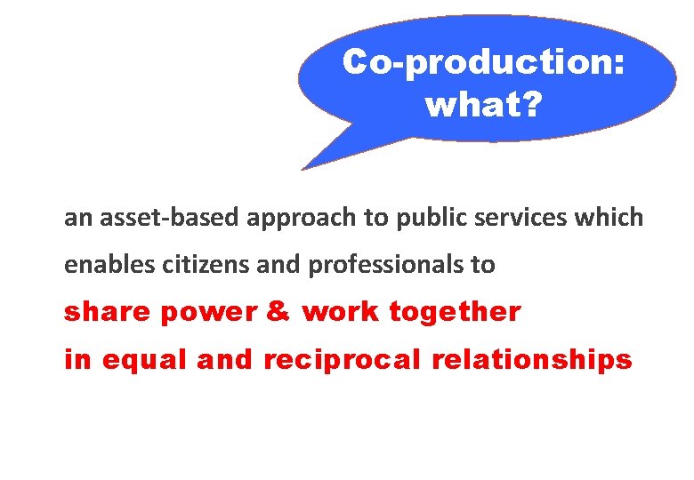 Co-production: what? an asset-based approach to public services which enables citizens and professionals to