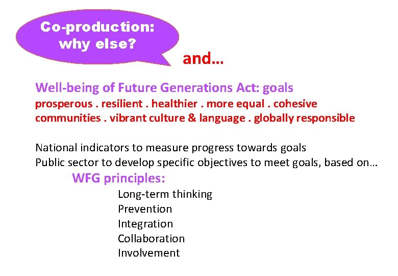 Co-production: why else? and… Well-being of Future Generations Act: goals prosperous. resilient. healthier. more