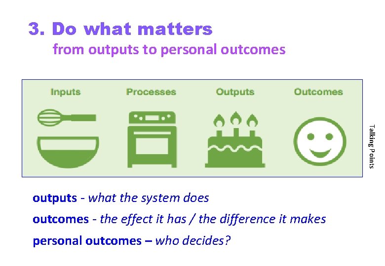 3. Do what matters from outputs to personal outcomes Talking Points outputs - what