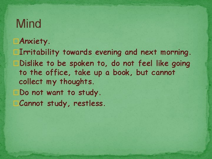  Mind �Anxiety. �Irritability towards evening and next morning. �Dislike to be spoken to,