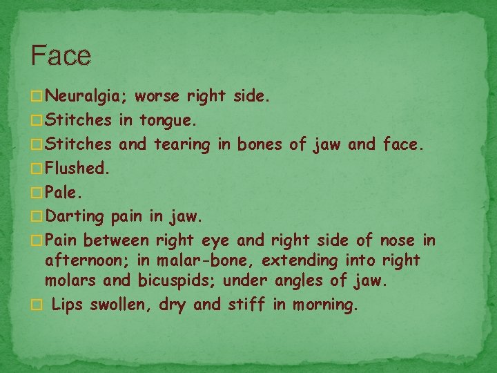 Face � Neuralgia; worse right side. � Stitches in tongue. � Stitches and tearing