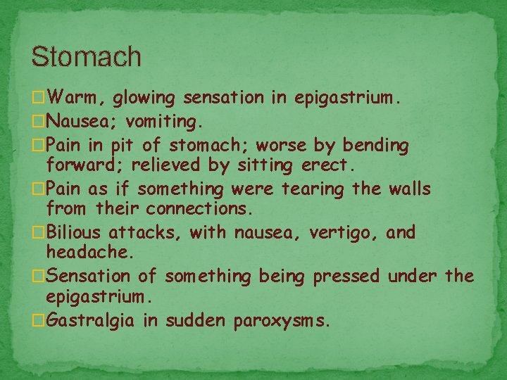 Stomach �Warm, glowing sensation in epigastrium. �Nausea; vomiting. �Pain in pit of stomach; worse