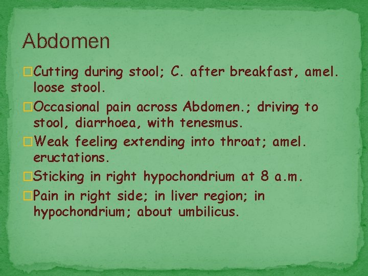 Abdomen �Cutting during stool; C. after breakfast, amel. loose stool. �Occasional pain across Abdomen.