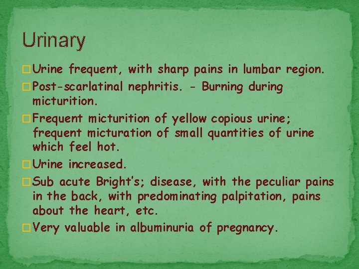 Urinary � Urine frequent, with sharp pains in lumbar region. � Post-scarlatinal nephritis. -