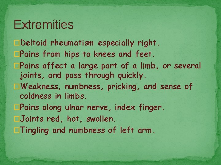 Extremities �Deltoid rheumatism especially right. �Pains from hips to knees and feet. �Pains affect