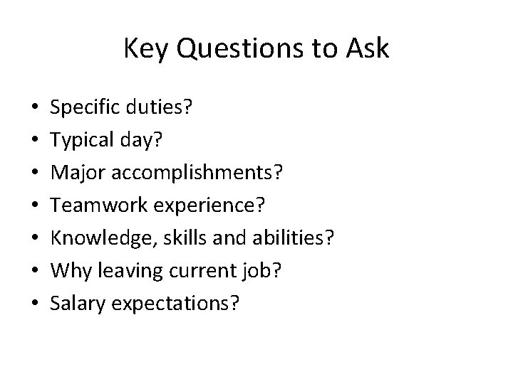 Key Questions to Ask • • Specific duties? Typical day? Major accomplishments? Teamwork experience?