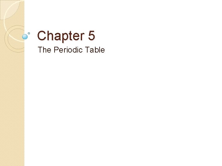 Chapter 5 The Periodic Table 