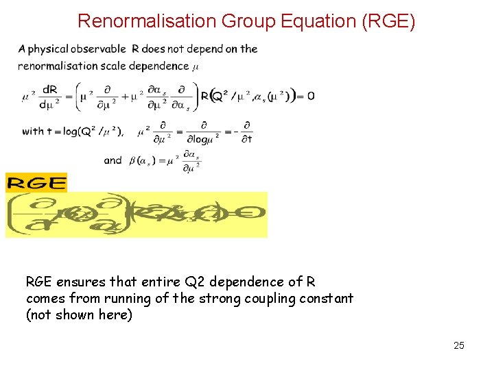 Renormalisation Group Equation (RGE) RGE ensures that entire Q 2 dependence of R comes Renormalisation Group Equation (RGE) RGE ensures that entire Q 2 dependence of R comes
