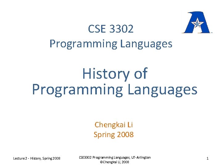 CSE 3302 Programming Languages History of Programming Languages Chengkai Li Spring 2008 Lecture 2