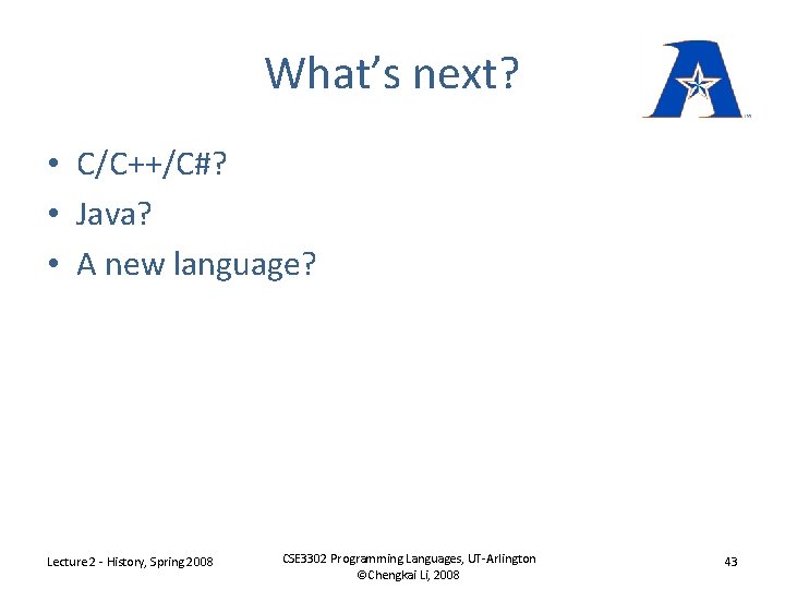 What’s next? • C/C++/C#? • Java? • A new language? Lecture 2 - History,