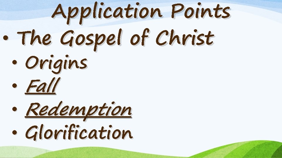Application Points • The Gospel of Christ • • Origins Fall Redemption Glorification 