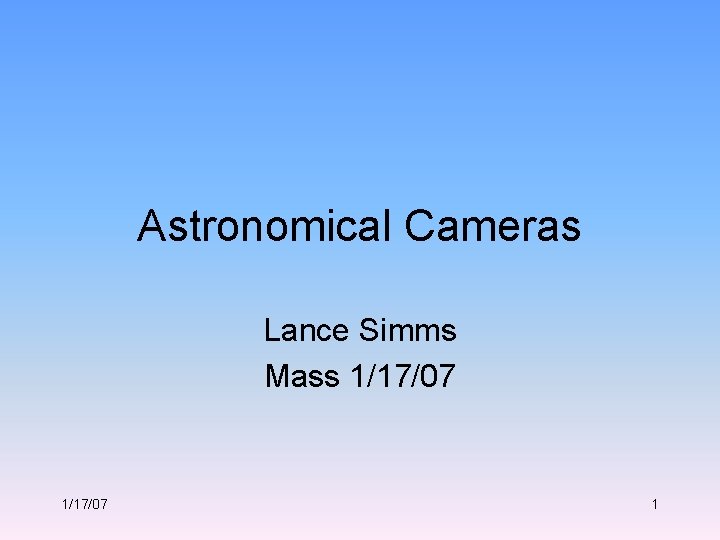 Astronomical Cameras Lance Simms Mass 1/17/07 1 