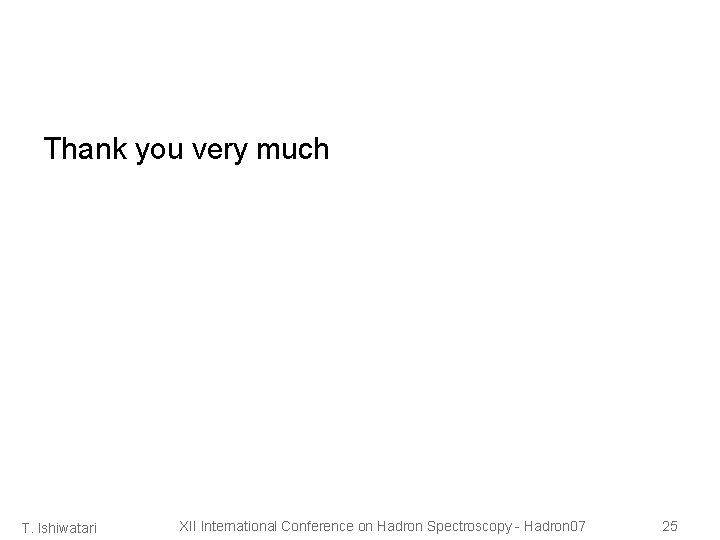 Thank you very much T. Ishiwatari XII International Conference on Hadron Spectroscopy - Hadron