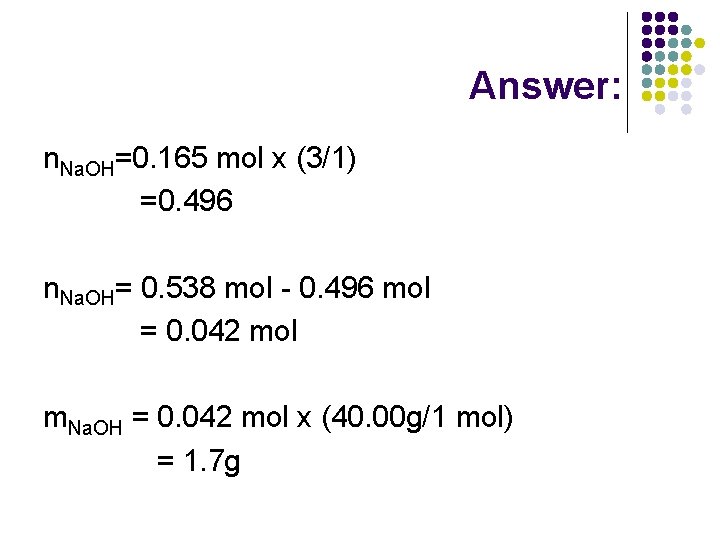 Answer: n. Na. OH=0. 165 mol x (3/1) =0. 496 n. Na. OH= 0.