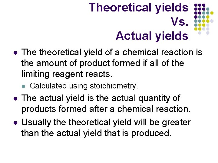 Theoretical yields Vs. Actual yields l The theoretical yield of a chemical reaction is