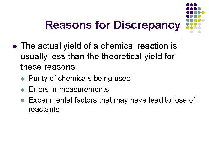Reasons for Discrepancy l The actual yield of a chemical reaction is usually less