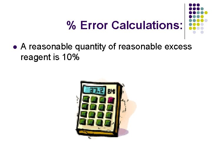 % Error Calculations: l A reasonable quantity of reasonable excess reagent is 10% 