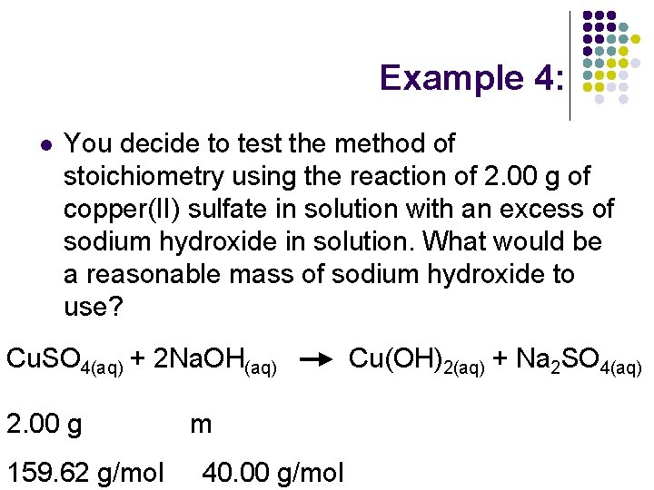 Example 4: l You decide to test the method of stoichiometry using the reaction
