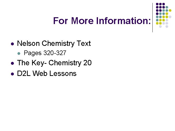 For More Information: l Nelson Chemistry Text l l l Pages 320 -327 The