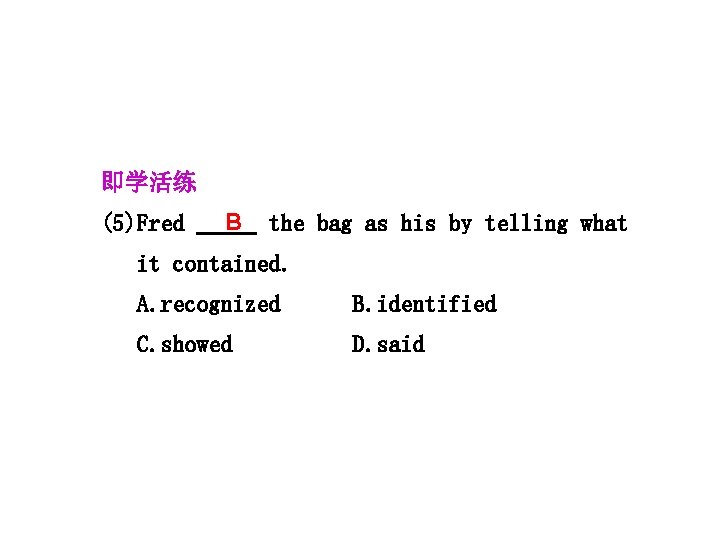即学活练 (5)Fred B the bag as his by telling what it contained. A. recognized