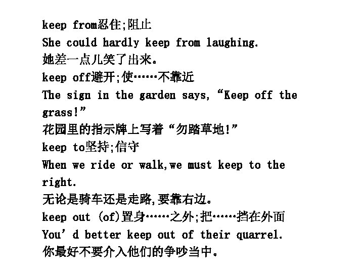 keep from忍住; 阻止 She could hardly keep from laughing. 她差一点儿笑了出来。 keep off避开; 使……不靠近 The