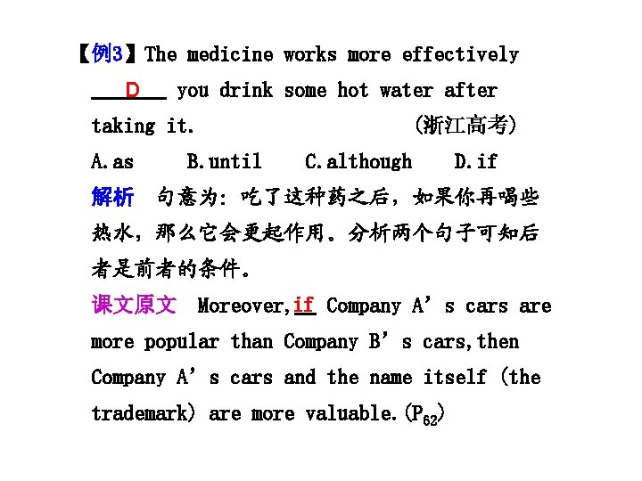 【例3】The medicine works more effectively D you drink some hot water after taking it.