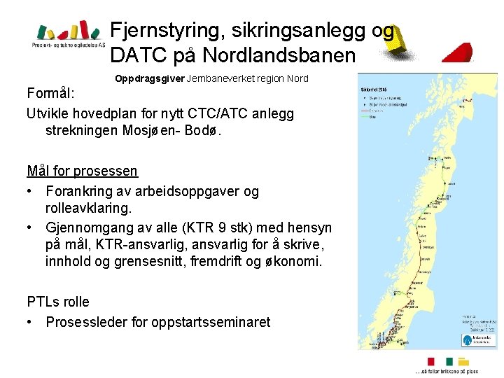 Fjernstyring, sikringsanlegg og DATC på Nordlandsbanen Oppdragsgiver Jernbaneverket region Nord Formål: Utvikle hovedplan for Fjernstyring, sikringsanlegg og DATC på Nordlandsbanen Oppdragsgiver Jernbaneverket region Nord Formål: Utvikle hovedplan for