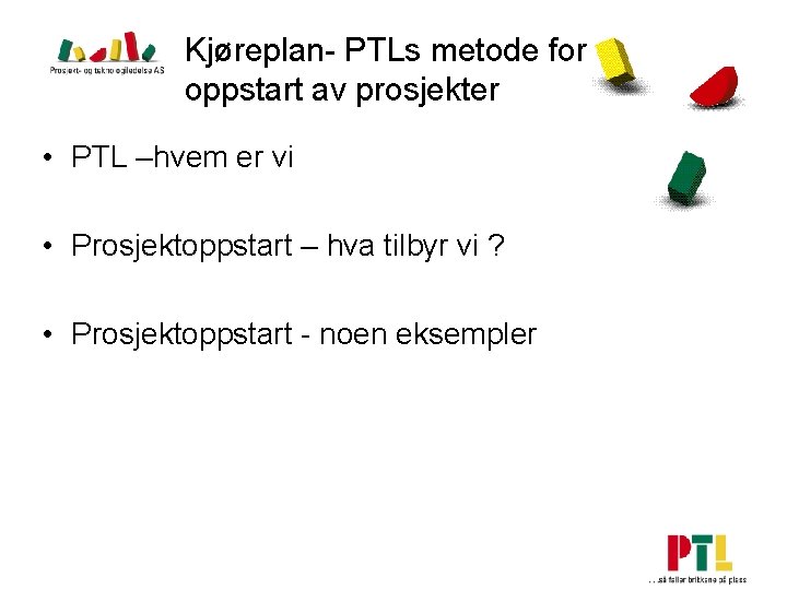 Kjøreplan- PTLs metode for oppstart av prosjekter • PTL –hvem er vi • Prosjektoppstart