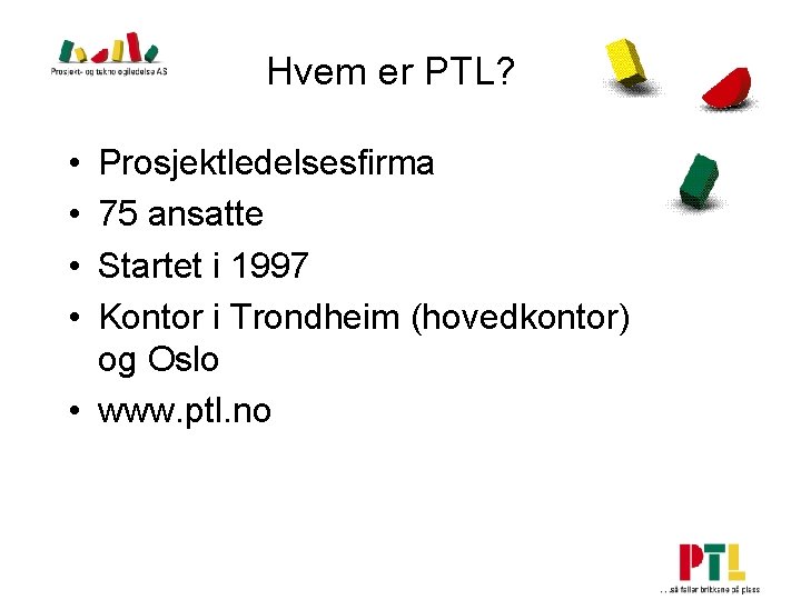 Hvem er PTL? • • Prosjektledelsesfirma 75 ansatte Startet i 1997 Kontor i Trondheim