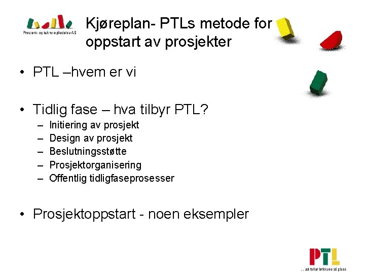 Kjøreplan- PTLs metode for oppstart av prosjekter • PTL –hvem er vi • Tidlig