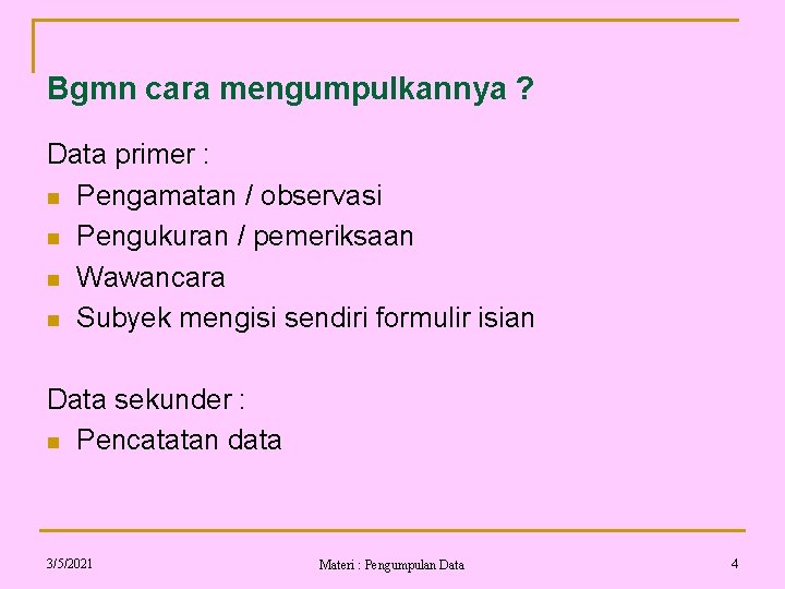 Bgmn cara mengumpulkannya ? Data primer : n Pengamatan / observasi n Pengukuran /