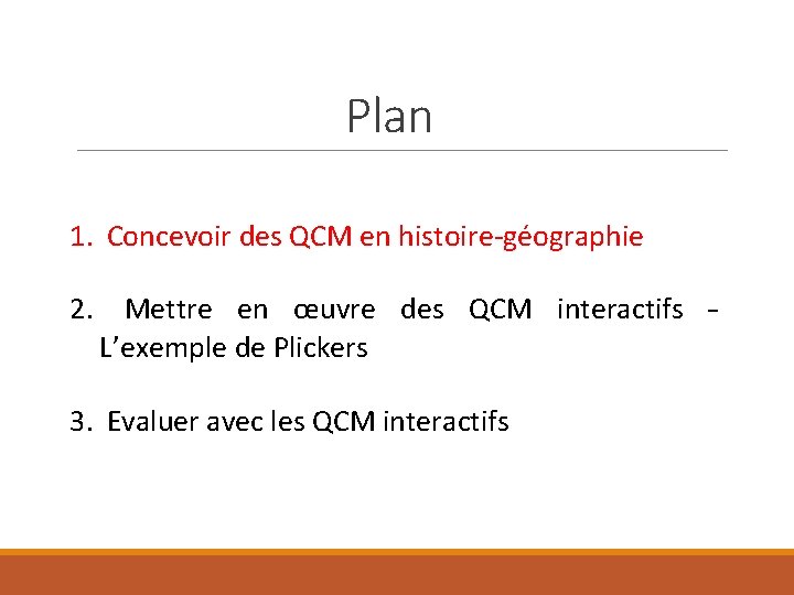 Plan 1. Concevoir des QCM en histoire-géographie 2. Mettre en œuvre des QCM interactifs