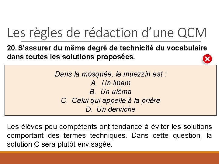 Les règles de rédaction d’une QCM 20. S’assurer du même degré de technicité du