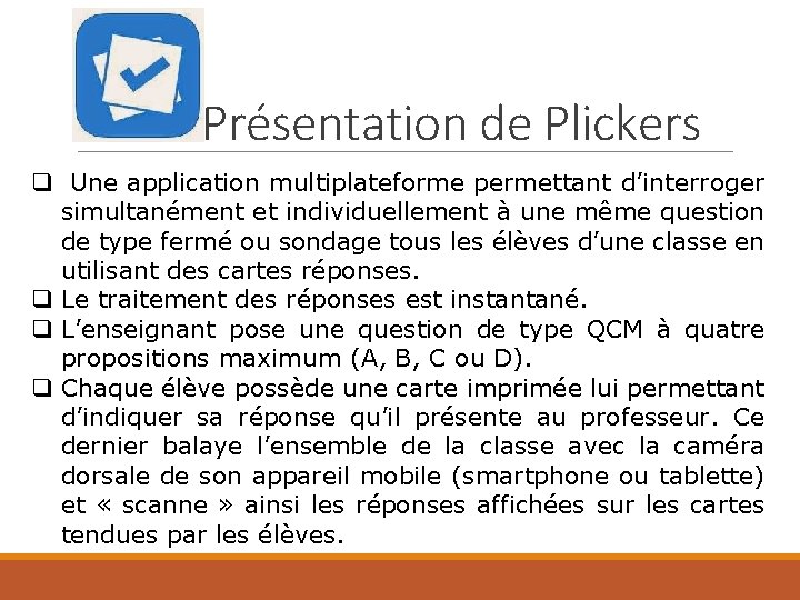 Présentation de Plickers q Une application multiplateforme permettant d’interroger simultanément et individuellement à une