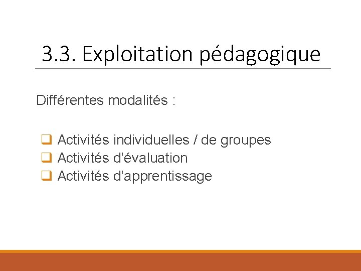3. 3. Exploitation pédagogique Différentes modalités : q Activités individuelles / de groupes q