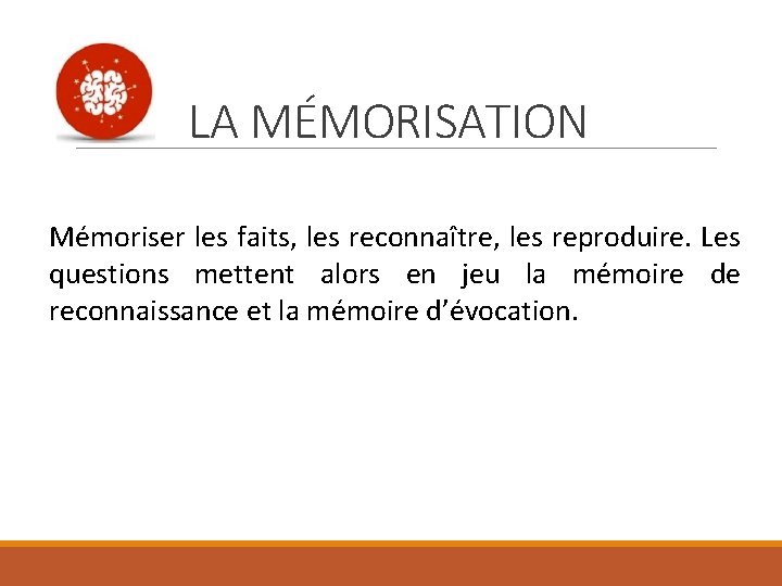 LA MÉMORISATION Mémoriser les faits, les reconnaître, les reproduire. Les questions mettent alors en