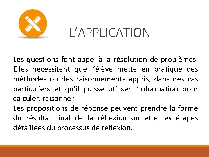 L’APPLICATION Les questions font appel à la résolution de problèmes. Elles nécessitent que l’élève