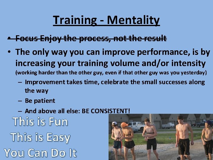 Training - Mentality • Focus Enjoy the process, not the result • The only Training - Mentality • Focus Enjoy the process, not the result • The only