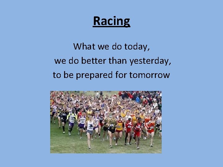 Racing What we do today, we do better than yesterday, to be prepared for Racing What we do today, we do better than yesterday, to be prepared for