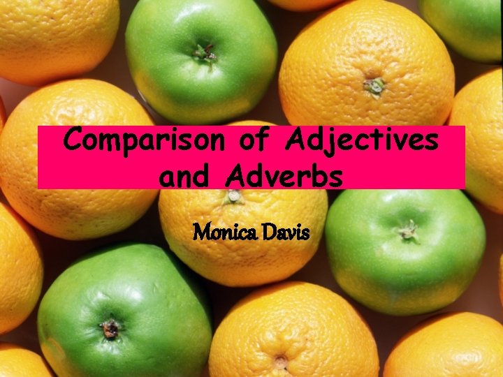 Comparison of Adjectives and Adverbs Monica Davis 