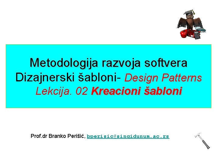 Metodologija razvoja softvera Dizajnerski šabloni- Design Patterns Lekcija. 02 Kreacioni šabloni Prof. dr Branko