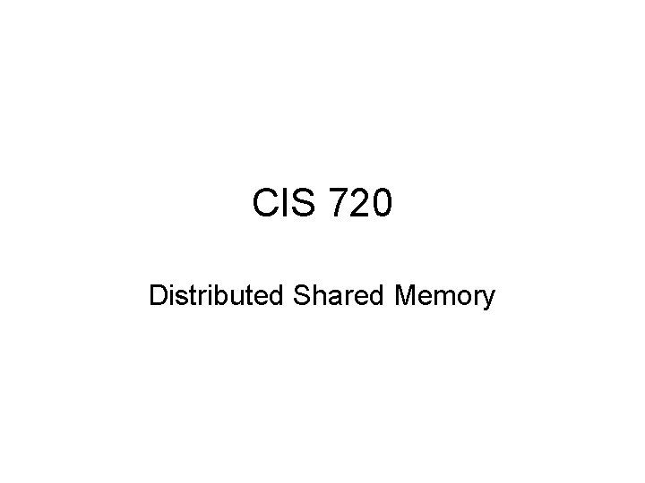 CIS 720 Distributed Shared Memory 